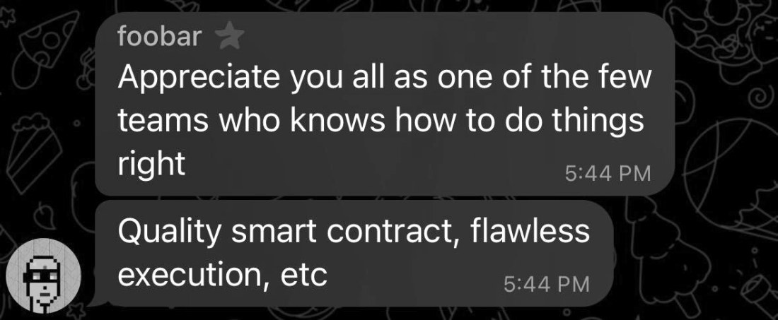 Two chat messages from foobar: Appreciate you all as one of the few teams who knows how to do things right. Quality smart contract, flawless execution, etc